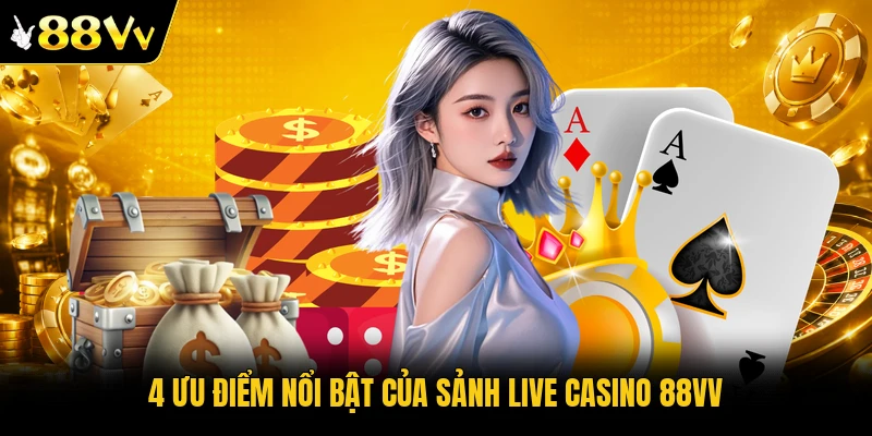 4 ưu điểm nổi bật của sảnh live casino 88VV