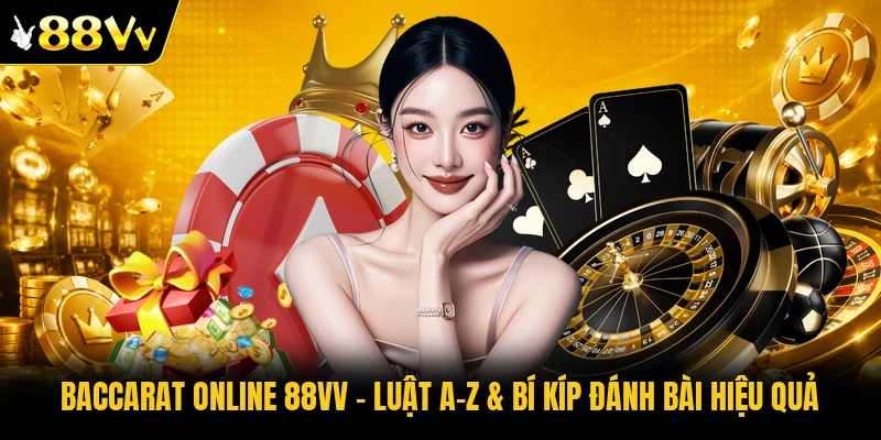 Baccarat Online 88VV – Luật A-Z & Bí Kíp Đánh Bài Hiệu Quả