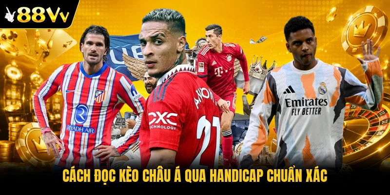 Cách đọc kèo châu Á qua Handicap chuẩn xác