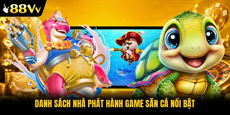 Danh sách nhà phát hành game săn cá nổi bật