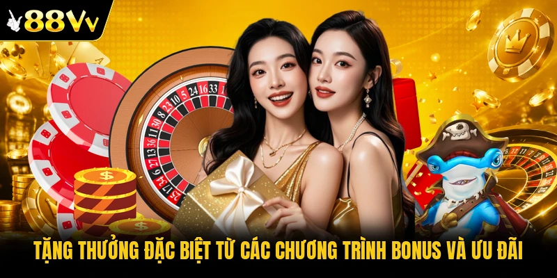 Tặng thưởng đặc biệt từ các chương trình bonus và ưu đãi