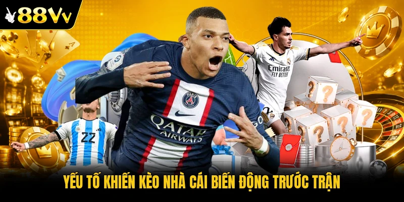 Yếu tố khiến kèo nhà cái biến động trước trận